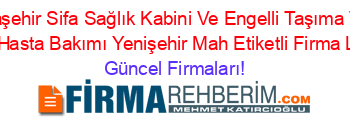 Ataşehir+Sifa+Sağlık+Kabini+Ve+Engelli+Taşıma+Ve+Evde+Hasta+Bakımı+Yenişehir+Mah+Etiketli+Firma+Listesi Güncel+Firmaları!