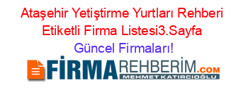 Ataşehir+Yetiştirme+Yurtları+Rehberi+Etiketli+Firma+Listesi3.Sayfa Güncel+Firmaları!