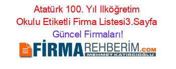 Atatürk+100.+Yıl+Ilköğretim+Okulu+Etiketli+Firma+Listesi3.Sayfa Güncel+Firmaları!