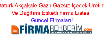 Ataturk+Akçakale+Gazlı+Gazsız+Içecek+Uretimi+Ve+Dağıtımı+Etiketli+Firma+Listesi Güncel+Firmaları!