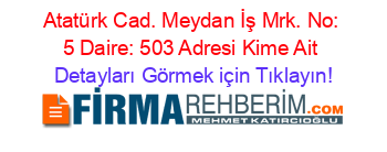Atatürk+Cad.+Meydan+İş+Mrk.+No:+5+Daire:+503+Adresi+Kime+Ait Detayları+Görmek+için+Tıklayın!
