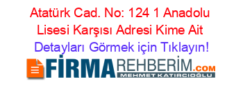 Atatürk+Cad.+No:+124+1+Anadolu+Lisesi+Karşısı+Adresi+Kime+Ait Detayları+Görmek+için+Tıklayın!