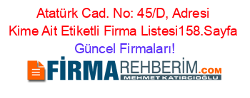 Atatürk+Cad.+No:+45/D,+Adresi+Kime+Ait+Etiketli+Firma+Listesi158.Sayfa Güncel+Firmaları!