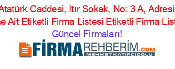 Atatürk+Caddesi,+Itır+Sokak,+No:+3+A,+Adresi+Kime+Ait+Etiketli+Firma+Listesi+Etiketli+Firma+Listesi Güncel+Firmaları!
