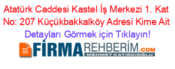 Atatürk+Caddesi+Kastel+İş+Merkezi+1.+Kat+No:+207+Küçükbakkalköy+Adresi+Kime+Ait Detayları+Görmek+için+Tıklayın!