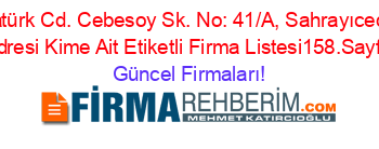 Atatürk+Cd.+Cebesoy+Sk.+No:+41/A,+Sahrayıcedit,+Adresi+Kime+Ait+Etiketli+Firma+Listesi158.Sayfa Güncel+Firmaları!