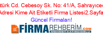 Atatürk+Cd.+Cebesoy+Sk.+No:+41/A,+Sahrayıcedit,+Adresi+Kime+Ait+Etiketli+Firma+Listesi2.Sayfa Güncel+Firmaları!