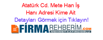 Atatürk+Cd.+Mete+Han+İş+Hanı+Adresi+Kime+Ait Detayları+Görmek+için+Tıklayın!