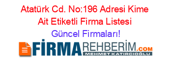Atatürk+Cd.+No:196+Adresi+Kime+Ait+Etiketli+Firma+Listesi Güncel+Firmaları!