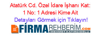 Atatürk+Cd.+Özel+İdare+İşhanı+Kat:+1+No:+1+Adresi+Kime+Ait Detayları+Görmek+için+Tıklayın!