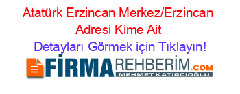 Atatürk+Erzincan+Merkez/Erzincan+Adresi+Kime+Ait Detayları+Görmek+için+Tıklayın!