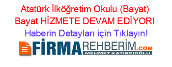 Atatürk+İlköğretim+Okulu+(Bayat)+Bayat+HİZMETE+DEVAM+EDİYOR! Haberin+Detayları+için+Tıklayın!