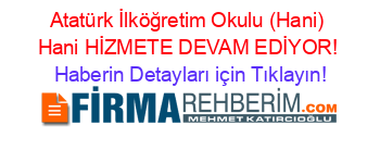 Atatürk+İlköğretim+Okulu+(Hani)+Hani+HİZMETE+DEVAM+EDİYOR! Haberin+Detayları+için+Tıklayın!