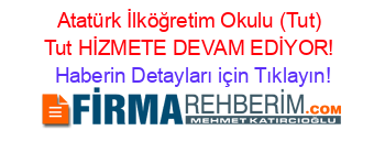 Atatürk+İlköğretim+Okulu+(Tut)+Tut+HİZMETE+DEVAM+EDİYOR! Haberin+Detayları+için+Tıklayın!