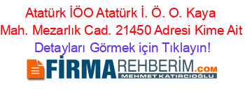 Atatürk+İÖO+Atatürk+İ.+Ö.+O.+Kaya+Mah.+Mezarlık+Cad.+21450+Adresi+Kime+Ait Detayları+Görmek+için+Tıklayın!