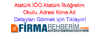 Atatürk+İÖO+Atatürk+İlköğretim+Okulu.+Adresi+Kime+Ait Detayları+Görmek+için+Tıklayın!