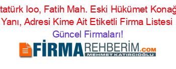 Atatürk+Ioo,+Fatih+Mah.+Eski+Hükümet+Konağı+Yanı,+Adresi+Kime+Ait+Etiketli+Firma+Listesi Güncel+Firmaları!