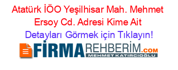 Atatürk+İÖO+Yeşilhisar+Mah.+Mehmet+Ersoy+Cd.+Adresi+Kime+Ait Detayları+Görmek+için+Tıklayın!