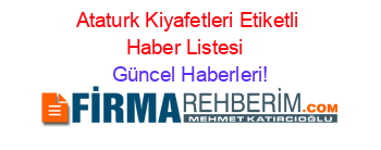 Ataturk+Kiyafetleri+Etiketli+Haber+Listesi+ Güncel+Haberleri!