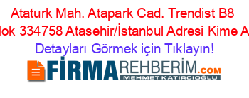 Ataturk+Mah.+Atapark+Cad.+Trendist+B8+Blok+3
34758+Atasehir/İstanbul+Adresi+Kime+Ait Detayları+Görmek+için+Tıklayın!