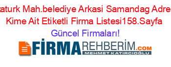 Ataturk+Mah.belediye+Arkasi+Samandag+Adresi+Kime+Ait+Etiketli+Firma+Listesi158.Sayfa Güncel+Firmaları!