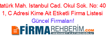Atatürk+Mah.+Istanbul+Cad.+Okul+Sok.+No:+40+/+1,+C+Adresi+Kime+Ait+Etiketli+Firma+Listesi Güncel+Firmaları!