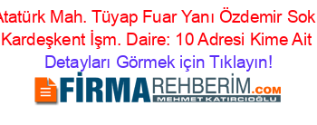 Atatürk+Mah.+Tüyap+Fuar+Yanı+Özdemir+Sok.+Kardeşkent+İşm.+Daire:+10+Adresi+Kime+Ait Detayları+Görmek+için+Tıklayın!