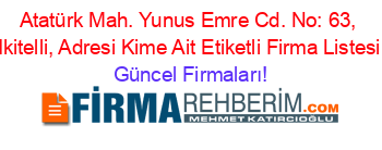 Atatürk+Mah.+Yunus+Emre+Cd.+No:+63,+Ikitelli,+Adresi+Kime+Ait+Etiketli+Firma+Listesi Güncel+Firmaları!