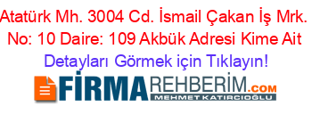 Atatürk+Mh.+3004+Cd.+İsmail+Çakan+İş+Mrk.+No:+10+Daire:+109+Akbük+Adresi+Kime+Ait Detayları+Görmek+için+Tıklayın!