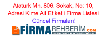 Atatürk+Mh.+806.+Sokak,+No:+10,+Adresi+Kime+Ait+Etiketli+Firma+Listesi Güncel+Firmaları!