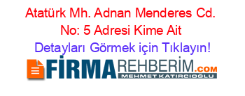 Atatürk+Mh.+Adnan+Menderes+Cd.+No:+5+Adresi+Kime+Ait Detayları+Görmek+için+Tıklayın!