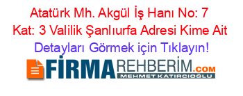 Atatürk+Mh.+Akgül+İş+Hanı+No:+7+Kat:+3+Valilik+Şanlıurfa+Adresi+Kime+Ait Detayları+Görmek+için+Tıklayın!