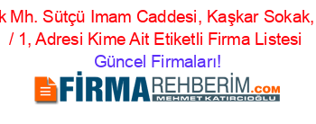 Atatürk+Mh.+Sütçü+Imam+Caddesi,+Kaşkar+Sokak,+No:+3+/+1,+Adresi+Kime+Ait+Etiketli+Firma+Listesi Güncel+Firmaları!