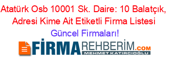 Atatürk+Osb+10001+Sk.+Daire:+10+Balatçık,+Adresi+Kime+Ait+Etiketli+Firma+Listesi Güncel+Firmaları!