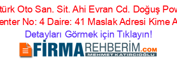 Atatürk+Oto+San.+Sit.+Ahi+Evran+Cd.+Doğuş+Power+Center+No:+4+Daire:+41+Maslak+Adresi+Kime+Ait Detayları+Görmek+için+Tıklayın!