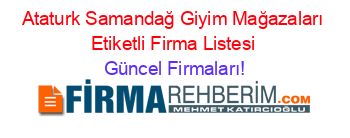 Ataturk+Samandağ+Giyim+Mağazaları+Etiketli+Firma+Listesi Güncel+Firmaları!
