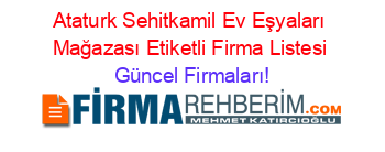 Ataturk+Sehitkamil+Ev+Eşyaları+Mağazası+Etiketli+Firma+Listesi Güncel+Firmaları!
