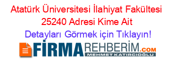 Atatürk+Üniversitesi+İlahiyat+Fakültesi+25240+Adresi+Kime+Ait Detayları+Görmek+için+Tıklayın!