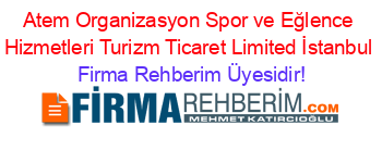 Atem+Organizasyon+Spor+ve+Eğlence+Hizmetleri+Turizm+Ticaret+Limited+İstanbul Firma+Rehberim+Üyesidir!