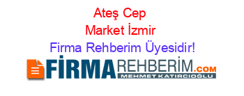 Ateş+Cep+Market+İzmir Firma+Rehberim+Üyesidir!