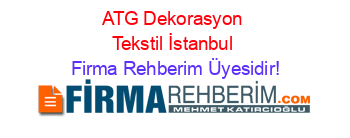 ATG+Dekorasyon+Tekstil+İstanbul Firma+Rehberim+Üyesidir!