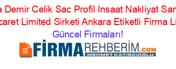 Atila+Demir+Celik+Sac+Profil+Insaat+Nakliyat+Sanayi+Ve+Ticaret+Limited+Sirketi+Ankara+Etiketli+Firma+Listesi Güncel+Firmaları!