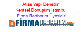 Atlas+Yapı+Denetim+Kentsel+Dönüşüm+Istanbul Firma+Rehberim+Üyesidir!
