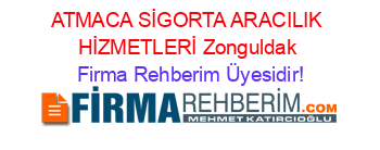 ATMACA+SİGORTA+ARACILIK+HİZMETLERİ+Zonguldak Firma+Rehberim+Üyesidir!