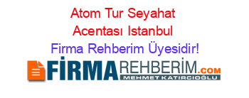 Atom+Tur+Seyahat+Acentası+Istanbul Firma+Rehberim+Üyesidir!