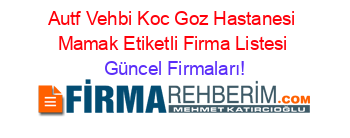 Autf+Vehbi+Koc+Goz+Hastanesi+Mamak+Etiketli+Firma+Listesi Güncel+Firmaları!