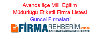 Avanos+Ilçe+Milli+Eğitim+Müdürlüğü+Etiketli+Firma+Listesi Güncel+Firmaları!