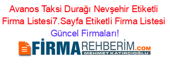 Avanos+Taksi+Durağı+Nevşehir+Etiketli+Firma+Listesi7.Sayfa+Etiketli+Firma+Listesi Güncel+Firmaları!