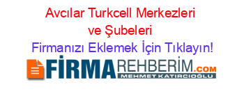 Avcılar+Turkcell+Merkezleri+ve+Şubeleri Firmanızı+Eklemek+İçin+Tıklayın!