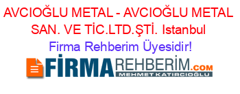 AVCIOĞLU+METAL+-+AVCIOĞLU+METAL+SAN.+VE+TİC.LTD.ŞTİ.+Istanbul Firma+Rehberim+Üyesidir!